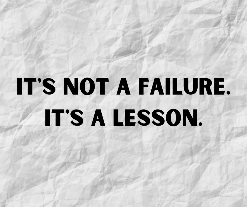 It's not a failure. It's a lesson.